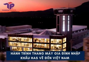 Hành trình thang máy gia đình nhập khẩu HAS về đến Việt Nam 11 bia landing 24