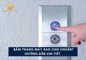 Bấm thang máy sao cho chuẩn? Hướng dẫn chi tiết 12 cach bam thang may
