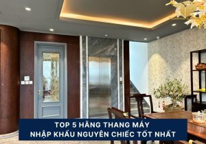 Top 5 hãng thang máy nhập khẩu nguyên chiếc tốt nhất 28 top 5 hang thang may nhap khau
