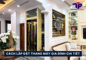 Cách Lắp Đặt Thang Máy Gia Đình Chuẩn Kỹ Thuật 8 Cách lắp đặt thang máy gia đình