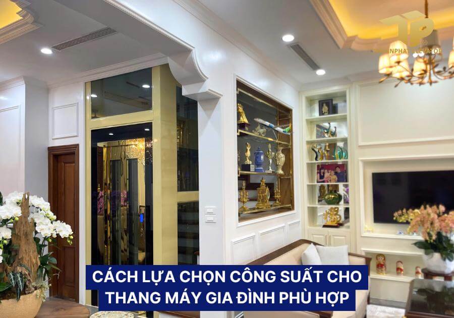 Công suất thang máy gia đình của các hãng phổ biến 4 Cách lựa chọn công suất thang máy gia đình phù hợp